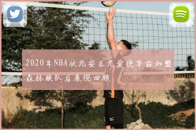 2020年NBA状元安东尼爱德华兹加盟森林狼队后表现回顾