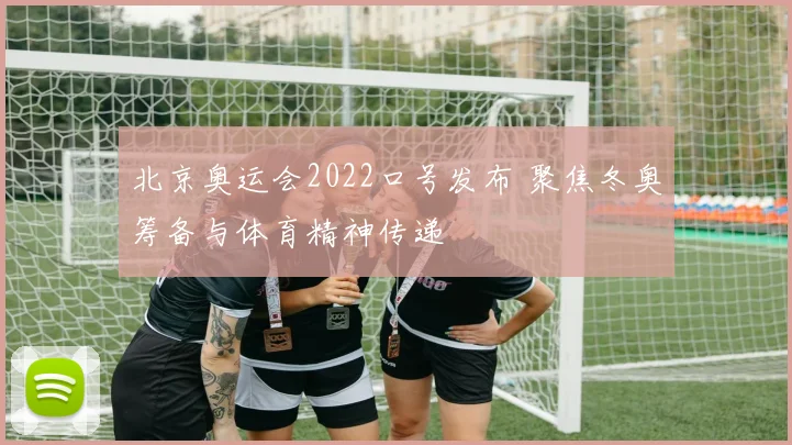北京奥运会2022口号发布 聚焦冬奥筹备与体育精神传递