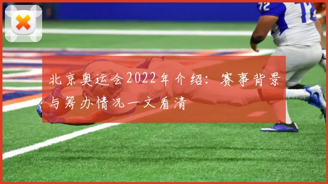 北京奥运会2022年介绍:赛事背景与筹办情况一文看清