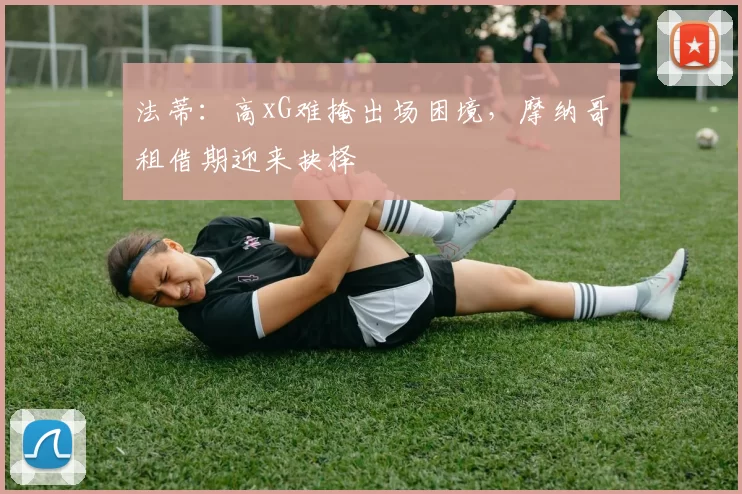 法蒂：高xG难掩出场困境，摩纳哥租借期迎来抉择